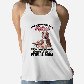 Any Woman Can Be A Mother But It Takes Someone Special To Be A Pitbull Mom Dog Lovers Ladies Flowy Tank - Seseable