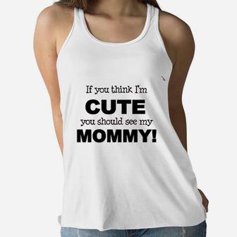 Apericots Funny If You Think I m Cute You Should See My Mommy Ladies Flowy Tank