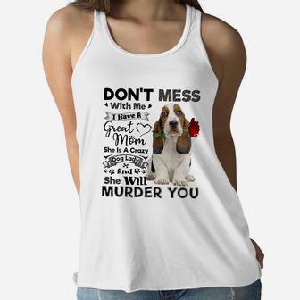 Basset Hound Don t Mess With Me I Have A Great Mom Crazy Dog Shirt Ladies Flowy Tank - Seseable