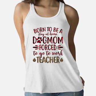 Born To Be A Stay At Home Dog Mom Forced To Go To Work Teacher Black Ladies Flowy Tank - Seseable