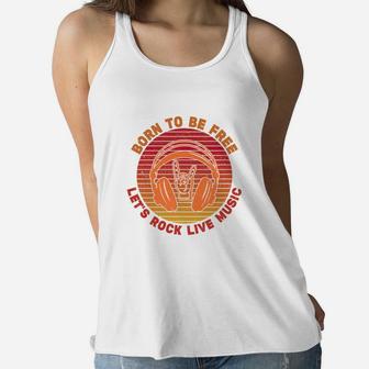Born To Be Free Lets Rock Live Music Lovers Women Flowy Tank - Seseable