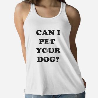 Can I Pet Your Dog Funny Cute Animal Lover Puppy Mom For Ladies Ladies Flowy Tank - Seseable
