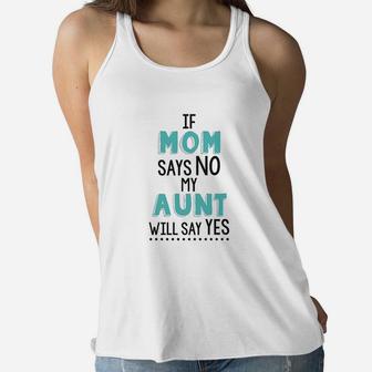 Cute Newborn Baby Clothes If Mom Says No My Aunt Will Say Yes Baby Ladies Flowy Tank - Seseable
