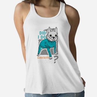 Did I Do Something Wrong Funny Dog Animal Lovers Women Flowy Tank - Seseable