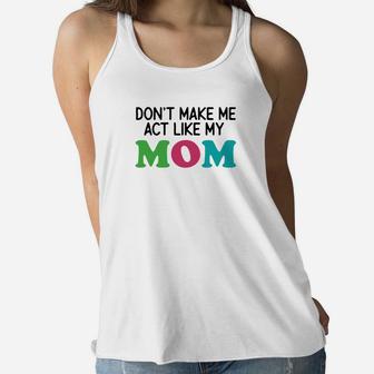 Dont Make Me Act Like My Mom Ladies Flowy Tank - Seseable