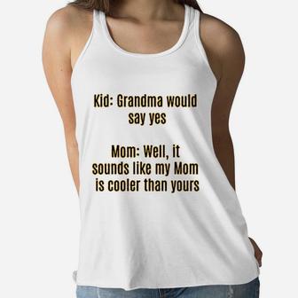 Funny For Women With Sayings Cute Mom Grandma Would Say Yes It Sounds Like My Mom Is Cooler Than Yours Ladies Flowy Tank - Seseable