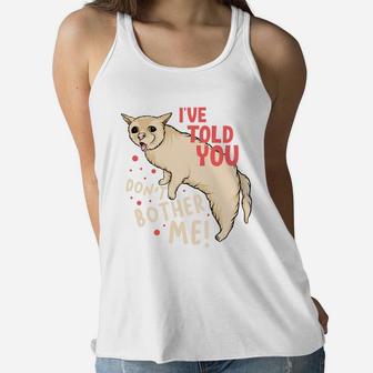 Funny I Have Told You Dont Bother Me Angry Cat Women Flowy Tank - Seseable