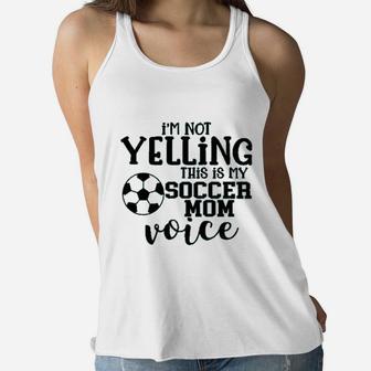 I Am Not Yelling This Is My Soccer Mom Voice Ladies Flowy Tank - Seseable
