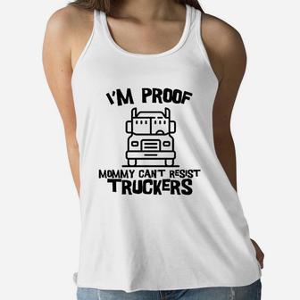 I Am Proof Mommy Cant Resist Truckers Funny Truck Driver Ladies Flowy Tank - Seseable