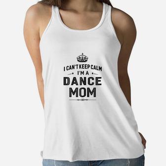 I Cant Keep Calm I Am A Dance Mom Ladies Flowy Tank - Seseable
