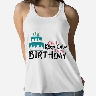 I Cant Keep Calm It Is My Birthday Happy Birthday To Me Women Flowy Tank - Seseable