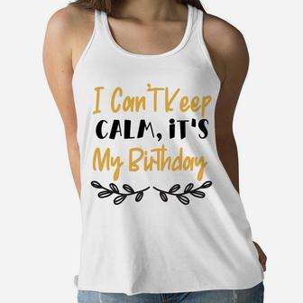 I Cant Keep Calm It Is My Birthday Happy Present Women Flowy Tank - Seseable
