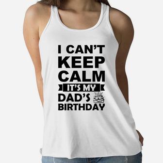 I Cant Keep Calm It Is My Dads Birthday I Love Daddy Women Flowy Tank - Seseable