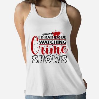 I Have Had Rather Be Watching Crime Shows Crime Shows Women Flowy Tank - Seseable