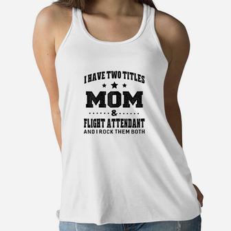 I Have Two Titles Mom And Flight Attendant Ladies Flowy Tank - Seseable