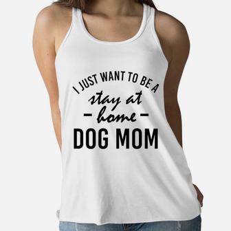 I Just Want To Be A Stay At Home Dog Mom Ladies Flowy Tank - Seseable