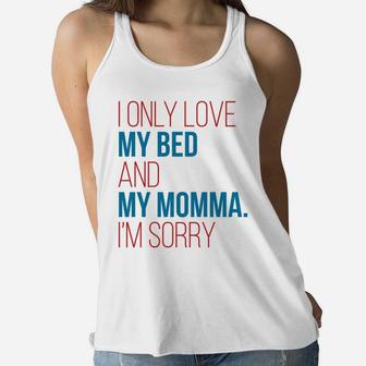 I Only Love My Bed And My Momma Im Sorry Fun Gag Gif Ladies Flowy Tank - Seseable