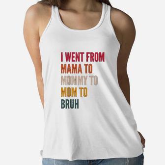 I Went From Mama To Mommy To Mom To Bruh Funny Gift Retro Ladies Flowy Tank - Seseable