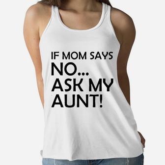 If Mom Says No Ask My Aunt Gifts For Nieces And Nephews Ladies Flowy Tank - Seseable