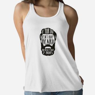 If Your Dad Doesnt Have Beard You Really Have 2 Moms Ladies Flowy Tank - Seseable