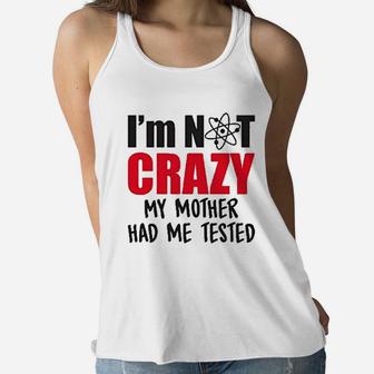 Im Not Crazy My Mother Had Me Ladies Flowy Tank - Seseable