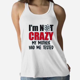 Im Not Crazy My Mother Had Me Tested Funny Sheldon Quote Ladies Flowy Tank - Seseable
