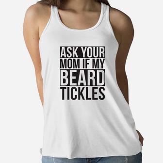 Mens Epic Ask Your Mom If My Beard Tickles Ladies Flowy Tank - Seseable