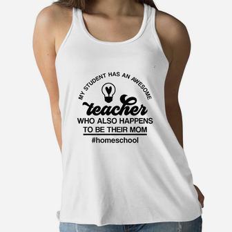 My Student Has An Awesome Teacher Mom Homeschool Funny Ladies Flowy Tank - Seseable