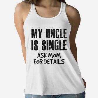 My Uncle Is Single Ask Mom For Details Ladies Flowy Tank - Seseable