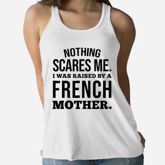 Nothing Scares Me I Was Raised By A French Mother Funny Ladies Flowy Tank - Seseable