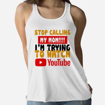 Official Stop Calling My Mom I m Trying To Watch Youtube Shirt Ladies Flowy Tank - Seseable