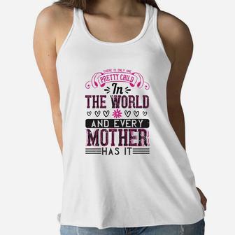There Is Only One Pretty Child In The World And Every Mother Has It Ladies Flowy Tank - Seseable