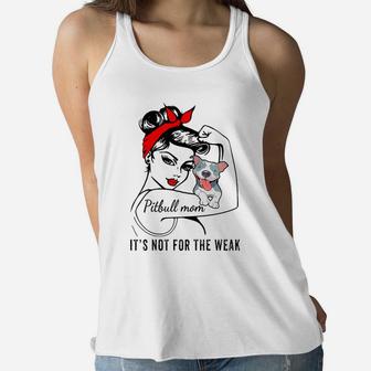 Womens Its Not For The Weak Pitbull Pittie Dog Mom Lover Ladies Flowy Tank - Seseable