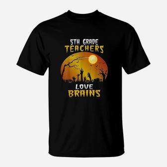 5th Grade Teachers Love Brains Funny Halloween Teacher Gifts T-Shirt - Seseable