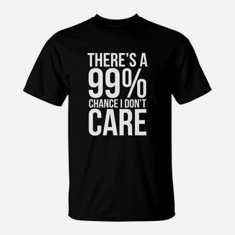 99 Chance I Dont Care Sarcastic Meme Funny T-Shirt - Seseable