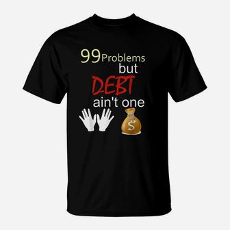 99 Problems But Debt Aint One Debt Free Financial Freedom T-Shirt - Seseable