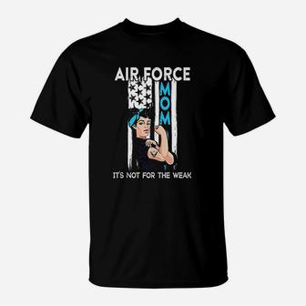 Air Force Mom Its Not For The Weak Proud Air Force Mom T-Shirt - Seseable