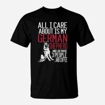 All I Care About Is My German Shepherd And Like Maybe 3 People And Coffee T-Shirt | Seseable CA