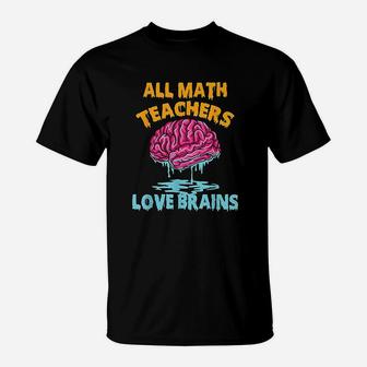 All Math Teachers Love Brains Halloween Mathematics T-Shirt - Seseable