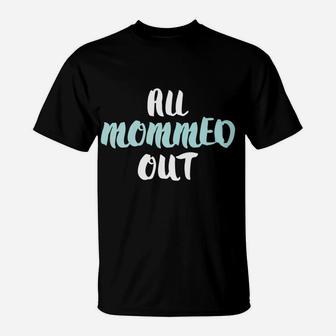 All Mommed Out Funny Tired Mother T-Shirt - Seseable