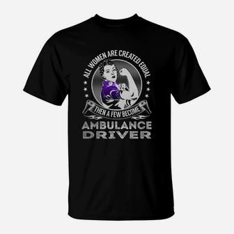 All Women Are Created Equal Then A Few Become Ambulance Driver Job Shirts T-Shirt - Seseable