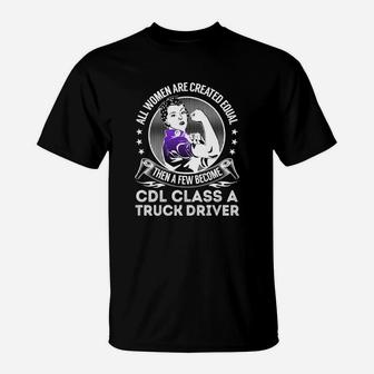 All Women Are Created Equal Then A Few Become Cdl Class A Truck Driver Job Shirts T-Shirt - Seseable