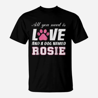 All You Need Is Love And A Dog Named Rosie My Dog T-Shirt - Seseable