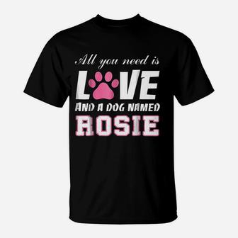 All You Need Is Love And A Dog Named Rosie T-Shirt - Seseable