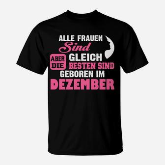 Alle Frauen Sind Gleich, Dezember Geborene Beste T-Shirt - Seseable