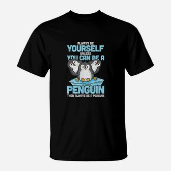Always Be Yourself Unless You Can Be A Penguin Gift T-Shirt - Seseable