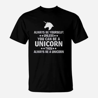 Always Be Yourself Unless You Can Be A Unicorn T-Shirt - Seseable