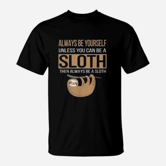 Always Be Yourself Unless You Can Be Sloth Funny Gift T-Shirt - Seseable