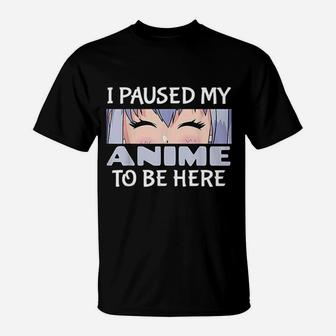 Anime Gift Japanese Gift I Paused My Anime To Be Here T-Shirt - Seseable