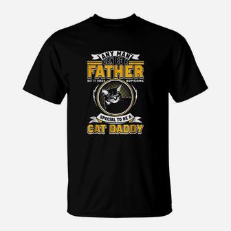 Any Man Can Be A Father But It Takes Someone Cat Daddy T-Shirt - Seseable